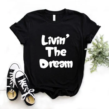 Женские футболки с принтом Livin the Dream, Хлопковая Повседневная Забавная футболка Для Леди Ен, Футболка Для девочек, Хипстерская Футболка T725